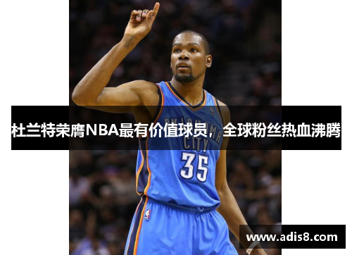 杜兰特荣膺NBA最有价值球员，全球粉丝热血沸腾